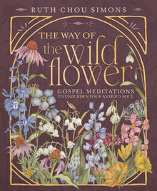 The Way of the Wildflower: Gospel Meditations to Unburden Your Anxious Soul