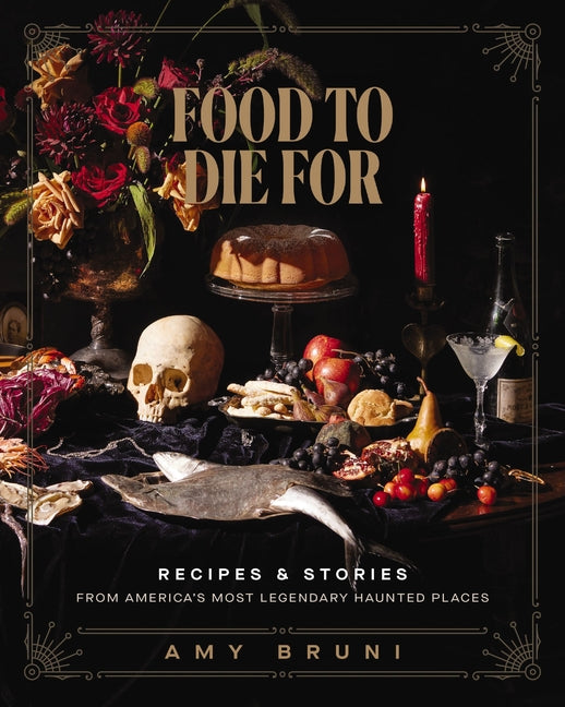 Food to Die for: Over 50 Recipes and Stories from America's Most Legendary Haunted Places (a Spooky Paranormal Cookbook with Creepy Meals, Eerie Desti