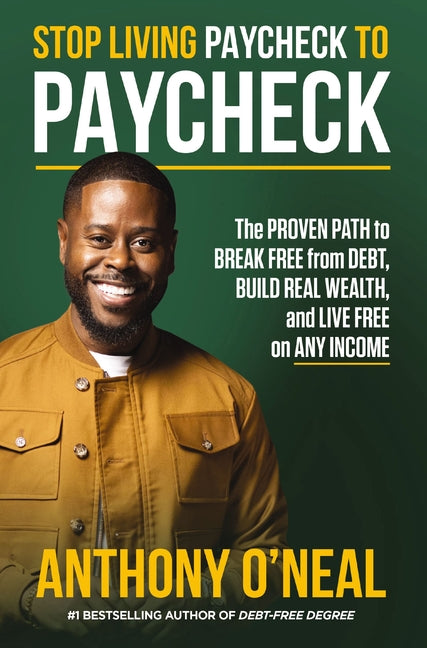 Stop Living Paycheck to Paycheck: The Proven Path to Break Free from Debt, Build Real Wealth, and Live Free on Any Income
