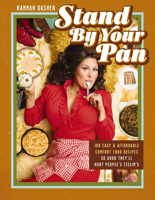 Stand by Your Pan: 100 Easy and Affordable Comfort Food Recipes So Good They'll Hurt People's Feelin's (a Cookbook to Help You Enjoy Delicious Nostalg