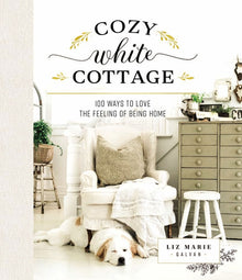 Cozy White Cottage: 100 Ways to Love the Feeling of Being Home (the Perfect Gift for People Who Love Interior Design, Decorating, Diy, Crafting, and C