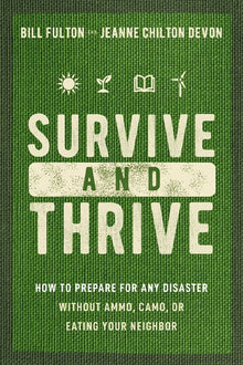 Survive and Thrive: How to Prepare for Any Disaster Without Ammo, Camo, or Eating Your Neighbor