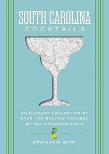 South Carolina Cocktails: An Elegant Collection of Over 100 Recipes Inspired by the Palmetto State