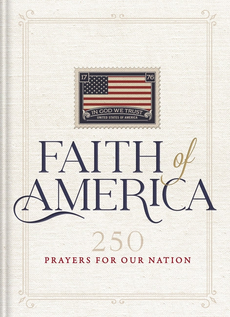 Faith of America: 250 Prayers for Our Nation (Celebrating 250 Years of the United States of America's History - Includes the Declaration of Independen