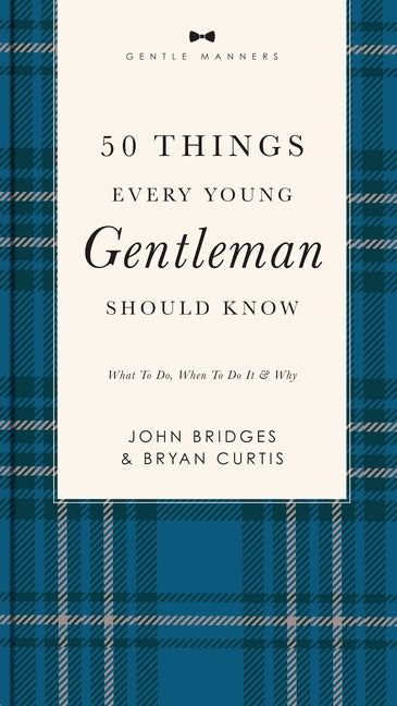 50 Things Every Young Gentleman Should Know Revised and Expanded: What to Do, When to Do It, and Why (a Guide to Etiquette, Manners, and Skills for a