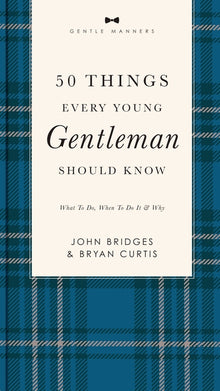 50 Things Every Young Gentleman Should Know Revised and Expanded: What to Do, When to Do It, and Why (a Guide to Etiquette, Manners, and Skills for a