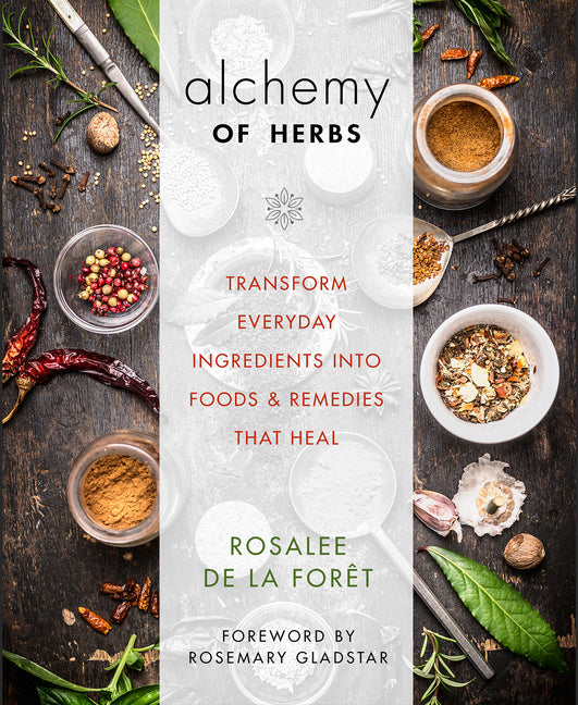 Alchemy of Herbs: Transform Everyday Ingredients Into Foods & Remedies That Heal