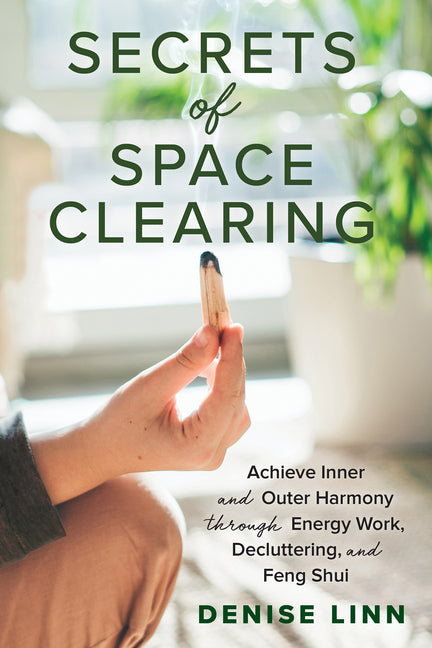 Secrets of Space Clearing: Achieve Inner and Outer Harmony Through Energy Work, Decluttering, and Feng Shui