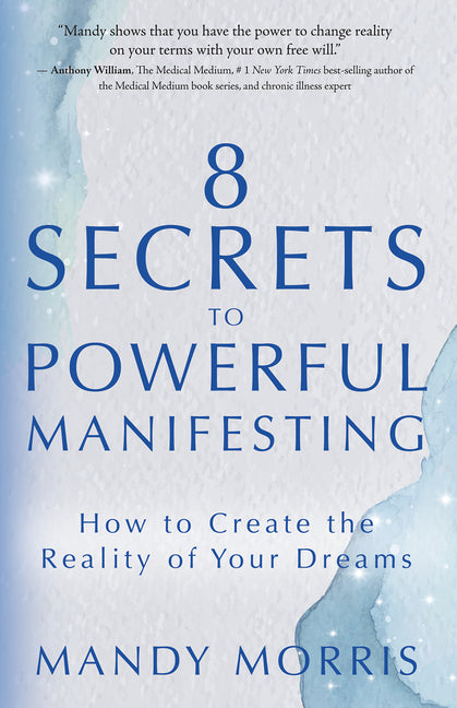 8 Secrets to Powerful Manifesting: How to Create the Reality of Your Dreams