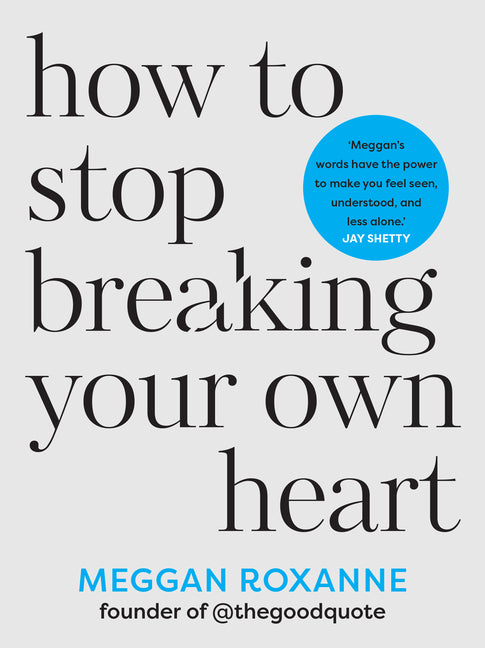 How to Stop Breaking Your Own Heart: Stop People-Pleasing, Set Boundaries and Heal from Self-Sabotage. the Sunday Times Bestseller