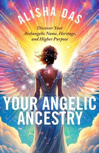 Your Angelic Ancestry: Discover Your Archangelic Name, Heritage, and Higher Purpose