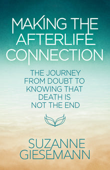 Making the Afterlife Connection: The Journey from Doubt to Knowing That Death Is Not the End