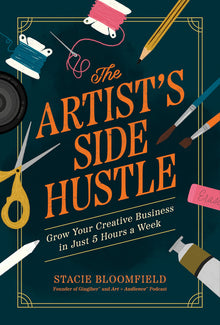 The Artist's Side Hustle: Grow Your Creative Business in Just 5 Hours a Week