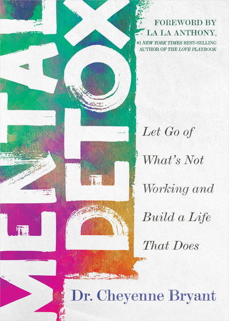 Mental Detox: Let Go of Whats Not Working and Build a Life That Does