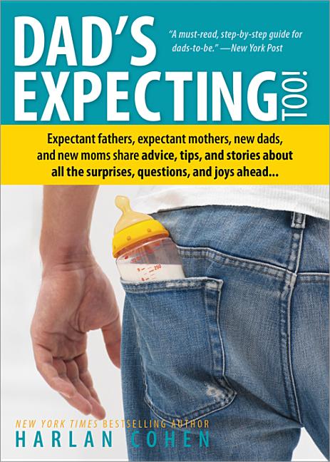 Dad's Expecting Too: Expectant Fathers, Expectant Mothers, New Dads and New Moms Share Advice, Tips and Stories about All the Surprises, Questions and