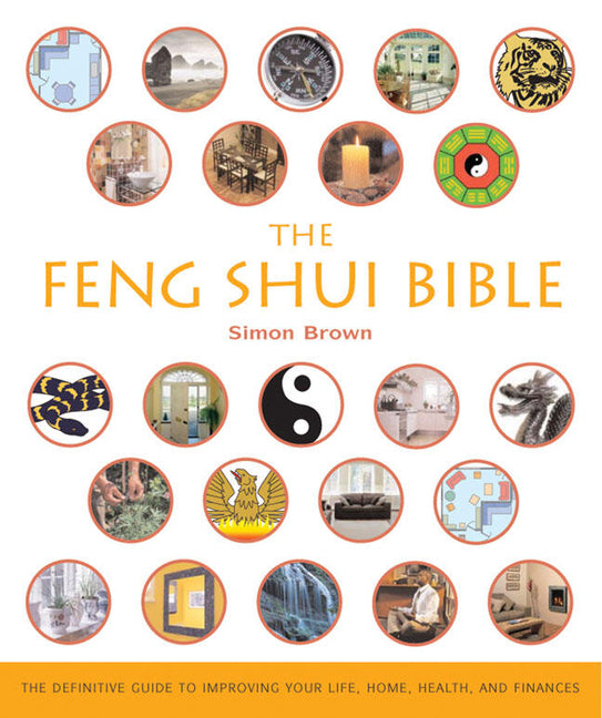 The Feng Shui Bible: The Definitive Guide to Improving Your Life, Home, Health, and Finances