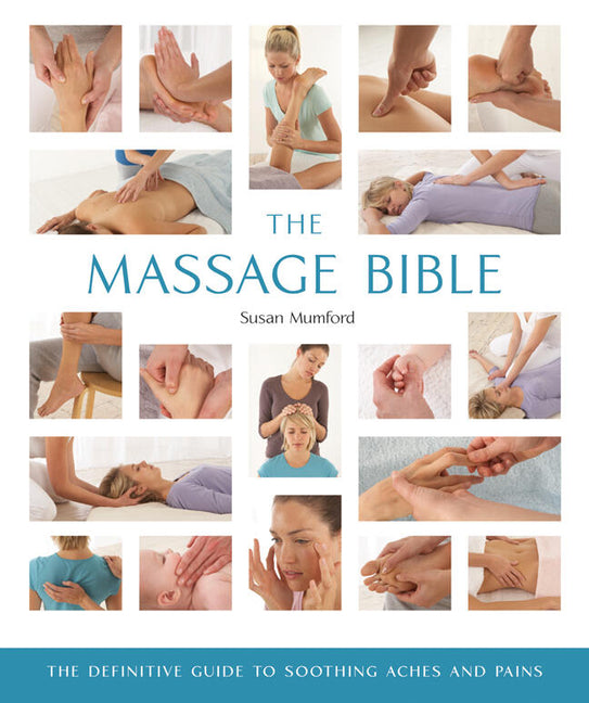 The Massage Bible: The Definitive Guide to Soothing Aches and Pains