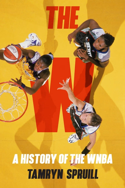 The W: A History of the WNBA: How the WNBA Survived, Evolved, and Changed Professional Sports