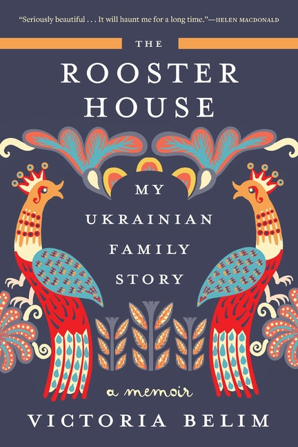 The Rooster House: My Ukrainian Family Story: A Memoir