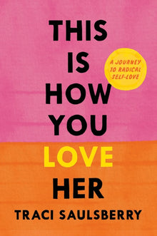 This Is How You Love Her: A Journey to Radical Self-Love