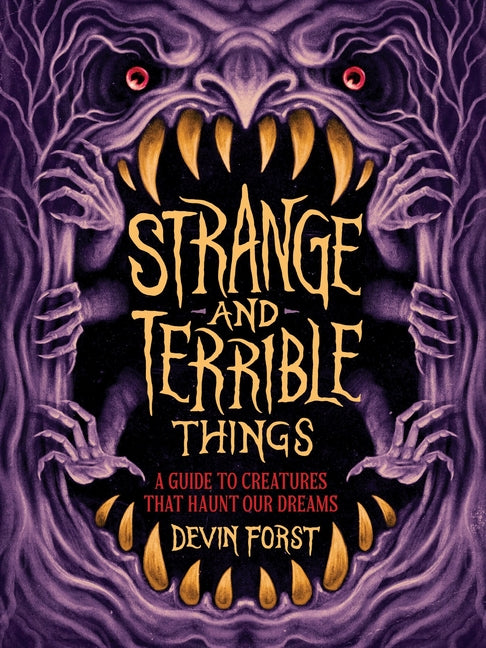 Strange and Terrible Things: A Guide to Creatures That Haunt Our Dreams