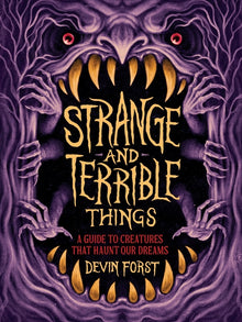 Strange and Terrible Things: A Guide to Creatures That Haunt Our Dreams