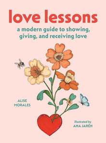 Love Lessons: A Modern Guide to Showing, Giving, and Receiving Love