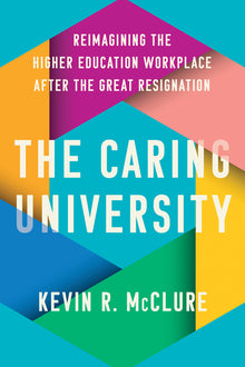 The Caring University: Reimagining the Higher Education Workplace After the Great Resignation