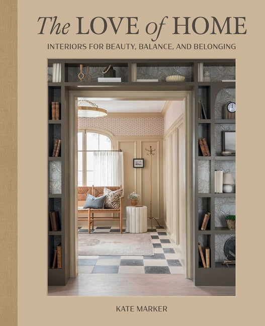 The Love of Home: Interiors for Beauty, Balance, and Belonging