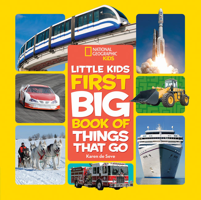 National Geographic Little Kids First Big Book of Things That Go: All about Planes, Trains, Cars, and Vehicles That Take You from Here to There!