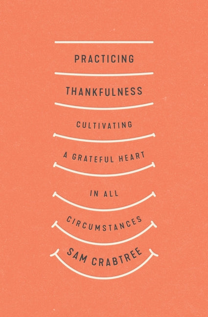 Practicing Thankfulness: Cultivating a Grateful Heart in All Circumstances