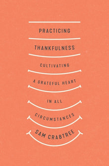 Practicing Thankfulness: Cultivating a Grateful Heart in All Circumstances