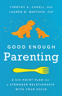 Good Enough Parenting: A Six-Point Plan for a Stronger Relationship with Your Child