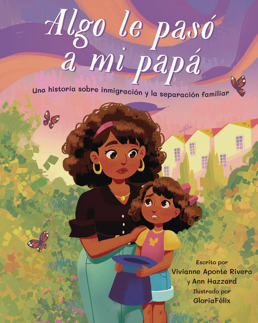 Algo Le Pasó a Mi Papá (Something Happened to My Dad): Una Historia Sobre Inmigración Y La Separación Familiar