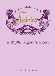Fairies: The Myths, Legends, & Lore