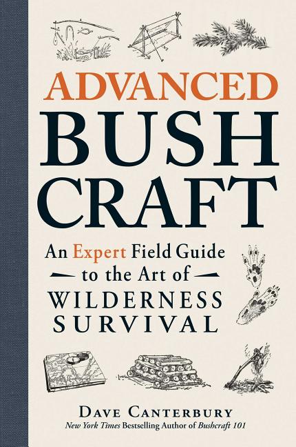 Advanced Bushcraft: An Expert Field Guide to the Art of Wilderness Survival