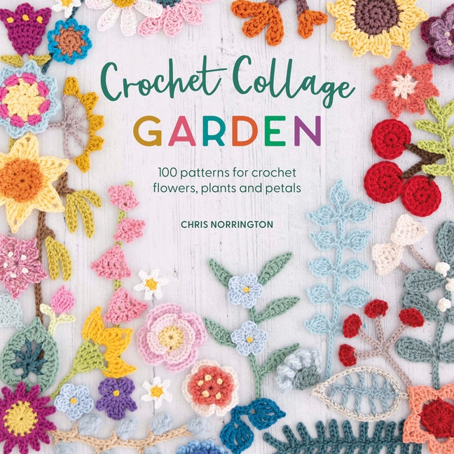 Crochet Collage Garden: Botanical Patterns for Crochet Collage and Appliqué