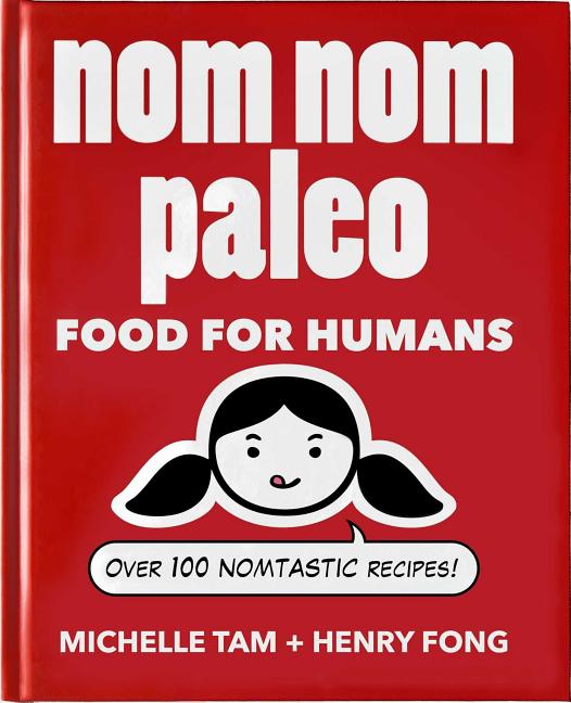 Nom Nom Paleo: Food for Humans Volume 1