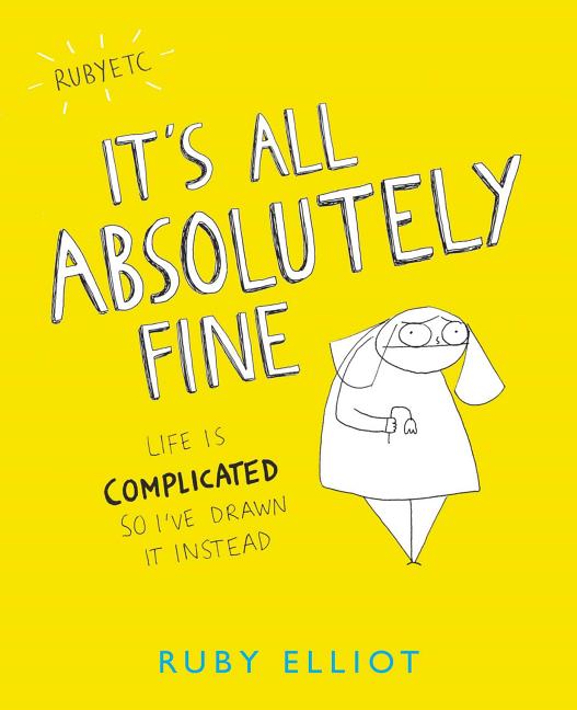 It's All Absolutely Fine: Life Is Complicated So I've Drawn It Instead