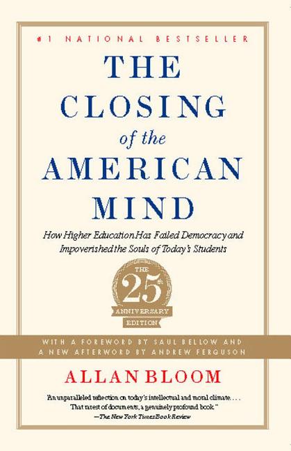 The Closing of the American Mind: How Higher Education Has Failed Democracy and Impoverished the Souls of Today's Students
