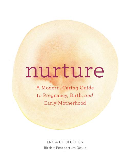 Nurture: A Modern Guide to Pregnancy, Birth, Early Motherhood--And Trusting Yourself and Your Body