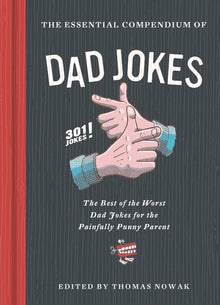 The Essential Compendium of Dad Jokes: The Best of the Worst Dad Jokes for the Painfully Punny Parent301 Jokes!