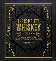 The Complete Whiskey Course: A Comprehensive Tasting School in Ten Classes - A Cocktail Book