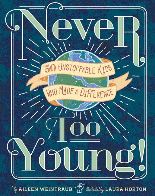 Never Too Young!: 50 Unstoppable Kids Who Made a Difference