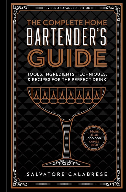 The Complete Home Bartender's Guide: Tools, Ingredients, Techniques, & Recipes for the Perfect Drink - A Cocktail Book