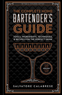 The Complete Home Bartender's Guide: Tools, Ingredients, Techniques, & Recipes for the Perfect Drink - A Cocktail Book