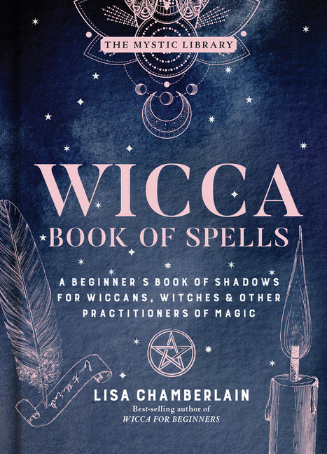 Wicca Book of Spells: A Beginner's Book of Shadows for Wiccans, Witches & Other Practitioners of Magic