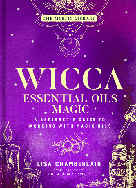 Wicca Essential Oils Magic: A Beginner's Guide to Working with Magic Oils