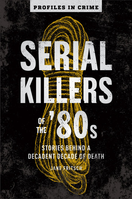 Serial Killers of the '80s: Stories Behind a Decadent Decade of Death
