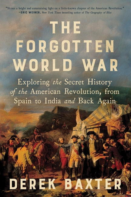 The Forgotten World War: Exploring the Secret History of the American Revolution, from Spain to India and Back Again